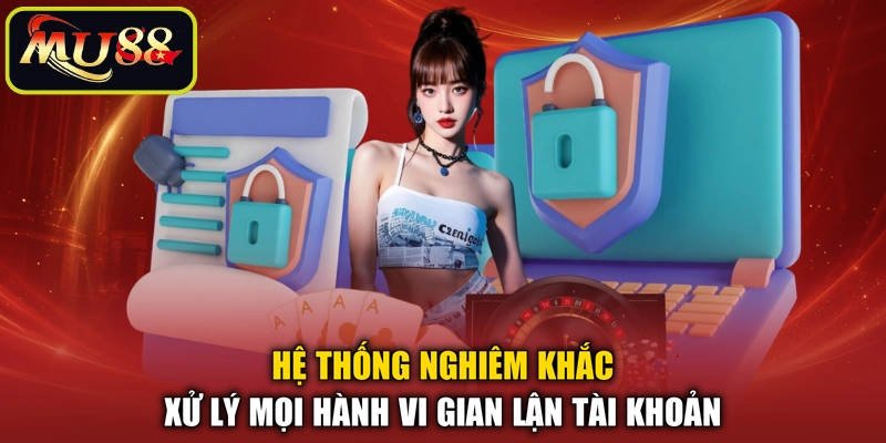 Hệ thống nghiêm khắc xử lý mọi hành vi gian lận tài khoản